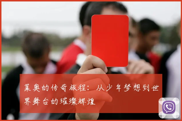 莱奥的传奇旅程：从少年梦想到世界舞台的璀璨辉煌