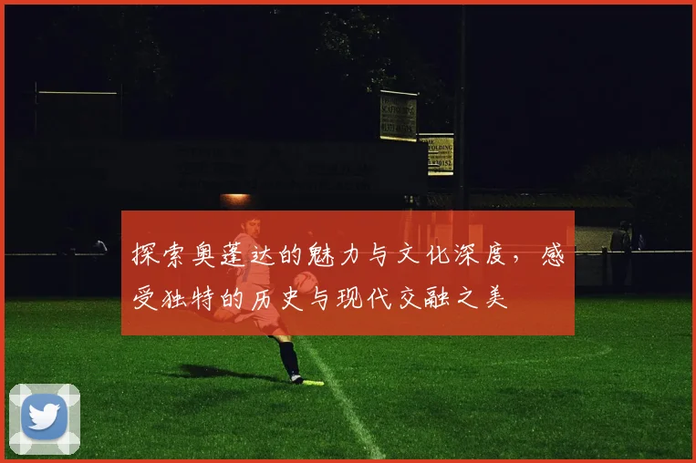 探索奥蓬达的魅力与文化深度，感受独特的历史与现代交融之美